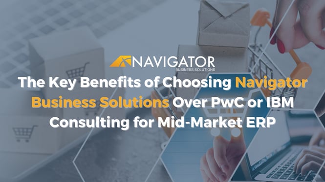 The Key Benefits of Choosing Navigator Business Solutions Over PwC or IBM Consulting for Mid-Market ERP