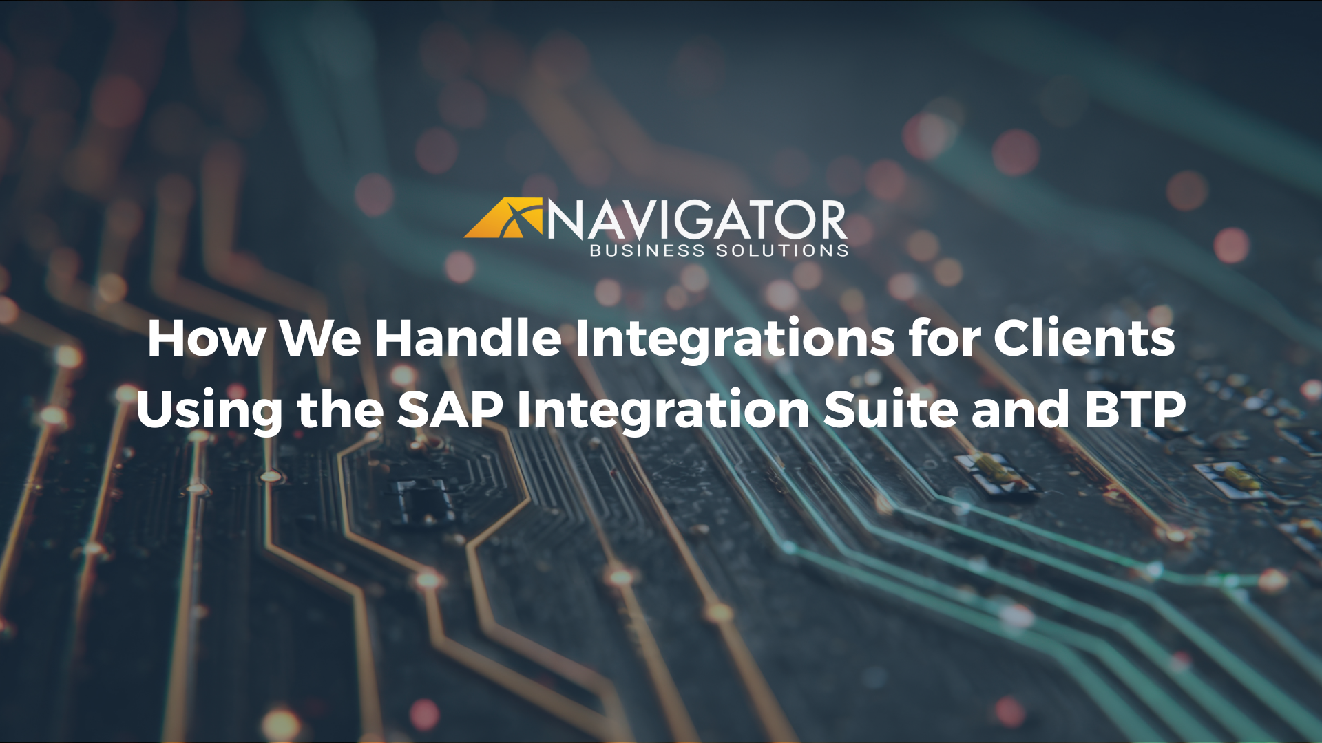 How We Handle Integrations for Clients Using the SAP Integration Suite and BTP at Navigator Business Solutions